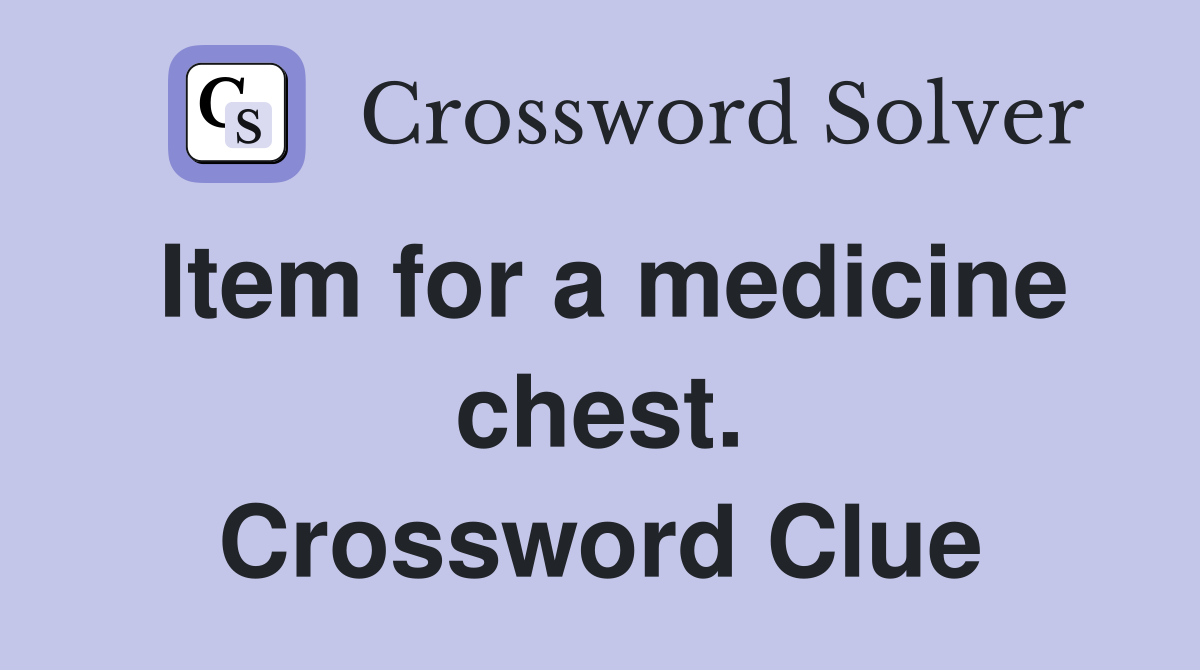 Item for a medicine chest. Crossword Clue Answers Crossword Solver